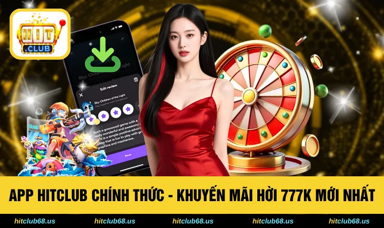 App HITCLUB Chính Thức - Khuyến Mãi Hời 777K Mới Nhất