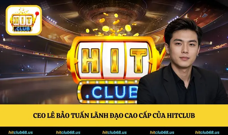 CEO Lê Bảo Tuấn lãnh đạo cao cấp của HITCLUB