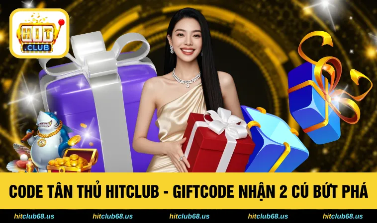 Code Tân Thủ HITCLUB - Giftcode Nhận 2 Cú Bứt Phá Doanh Thu