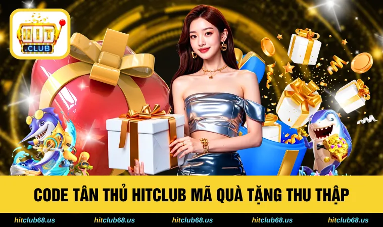 Code tân thủ HITCLUB mã quà tặng thu thập