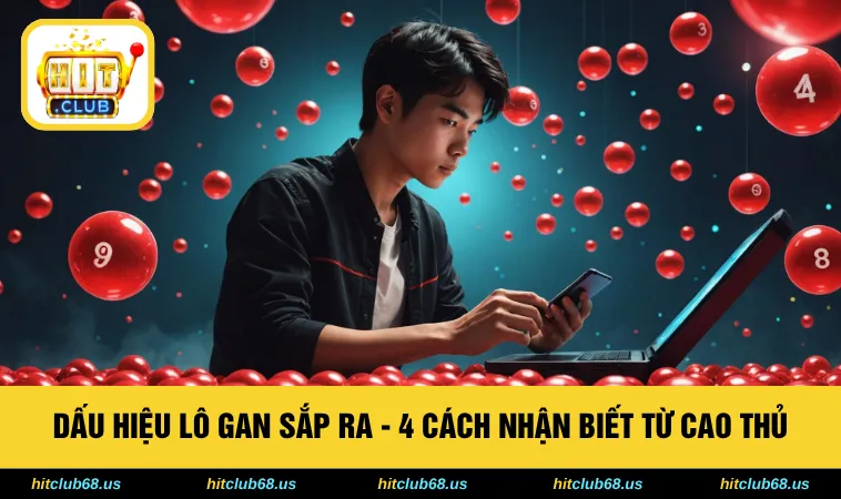 Dấu Hiệu Lô Gan Sắp Ra - 4 Cách Nhận Biết Từ Cao Thủ