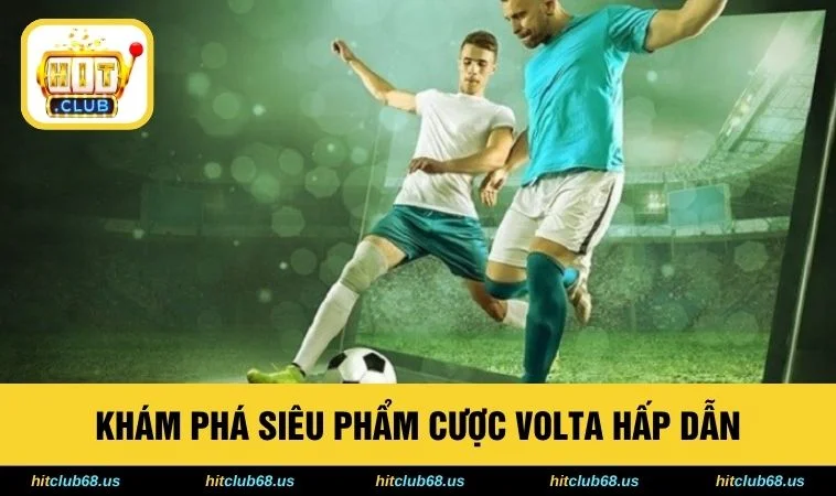Khám phá siêu phẩm cược Volta hấp dẫn 