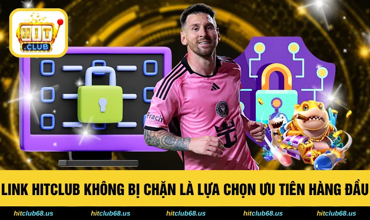 Link HITCLUB không bị chặn là lựa chọn ưu tiên hàng đầu 