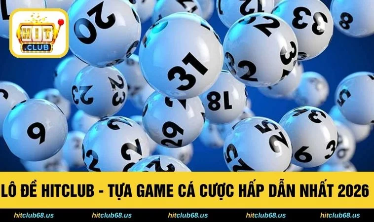 Lô Đề HITCLUB - Tựa Game Cá Cược Hấp Dẫn Nhất 2026 