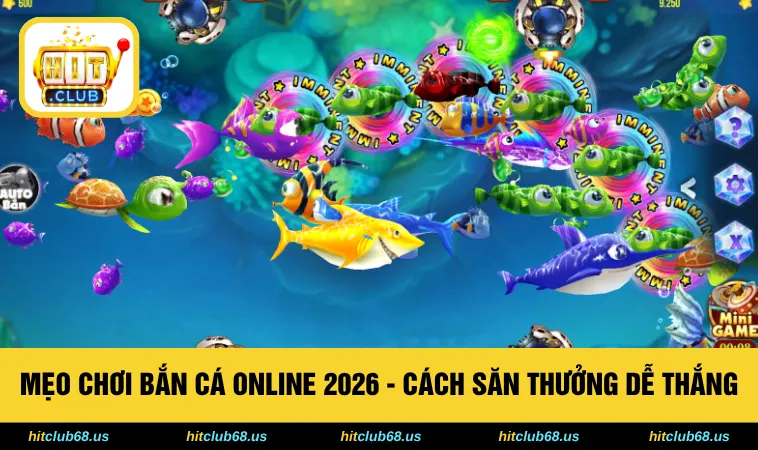 Mẹo Chơi Bắn Cá Online 2026 - Cách Săn Thưởng Dễ Thắng