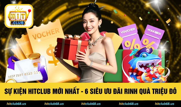 Sự Kiện HITCLUB Mới Nhất - 6 Siêu Ưu Đãi Rinh Quà Triệu Đô