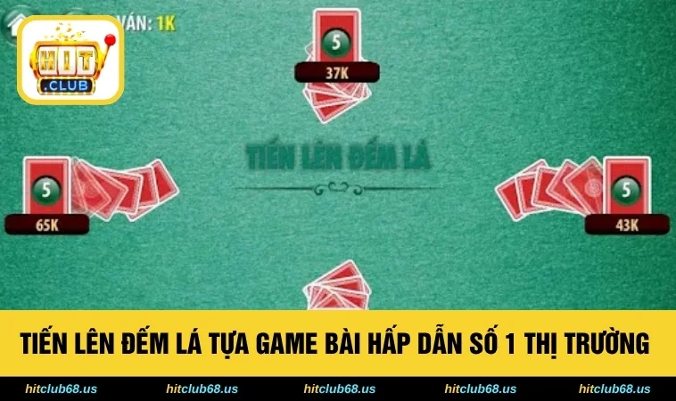 Tiến Lên Đếm Lá Tựa Game Bài Hấp Dẫn Số 1 Thị Trường 